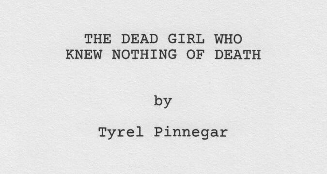 The Dead Girl Who Knew Nothing of Death by Tyrel Pinnegar