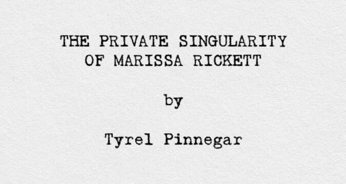 The Private Singularity of Marissa Rickett by Tyrel Pinnegar